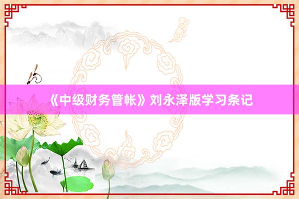 《中级财务管帐》刘永泽版学习条记