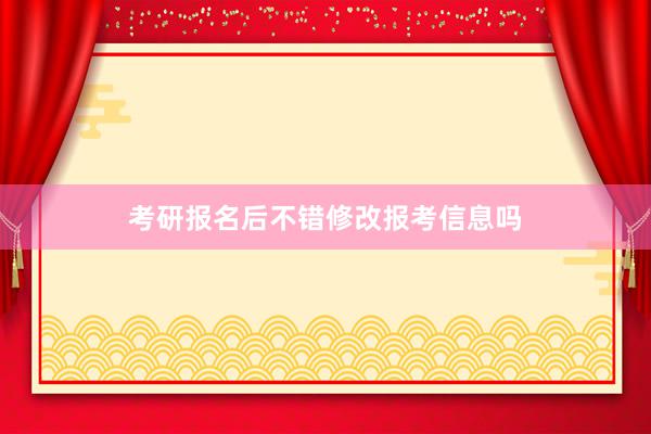 考研报名后不错修改报考信息吗